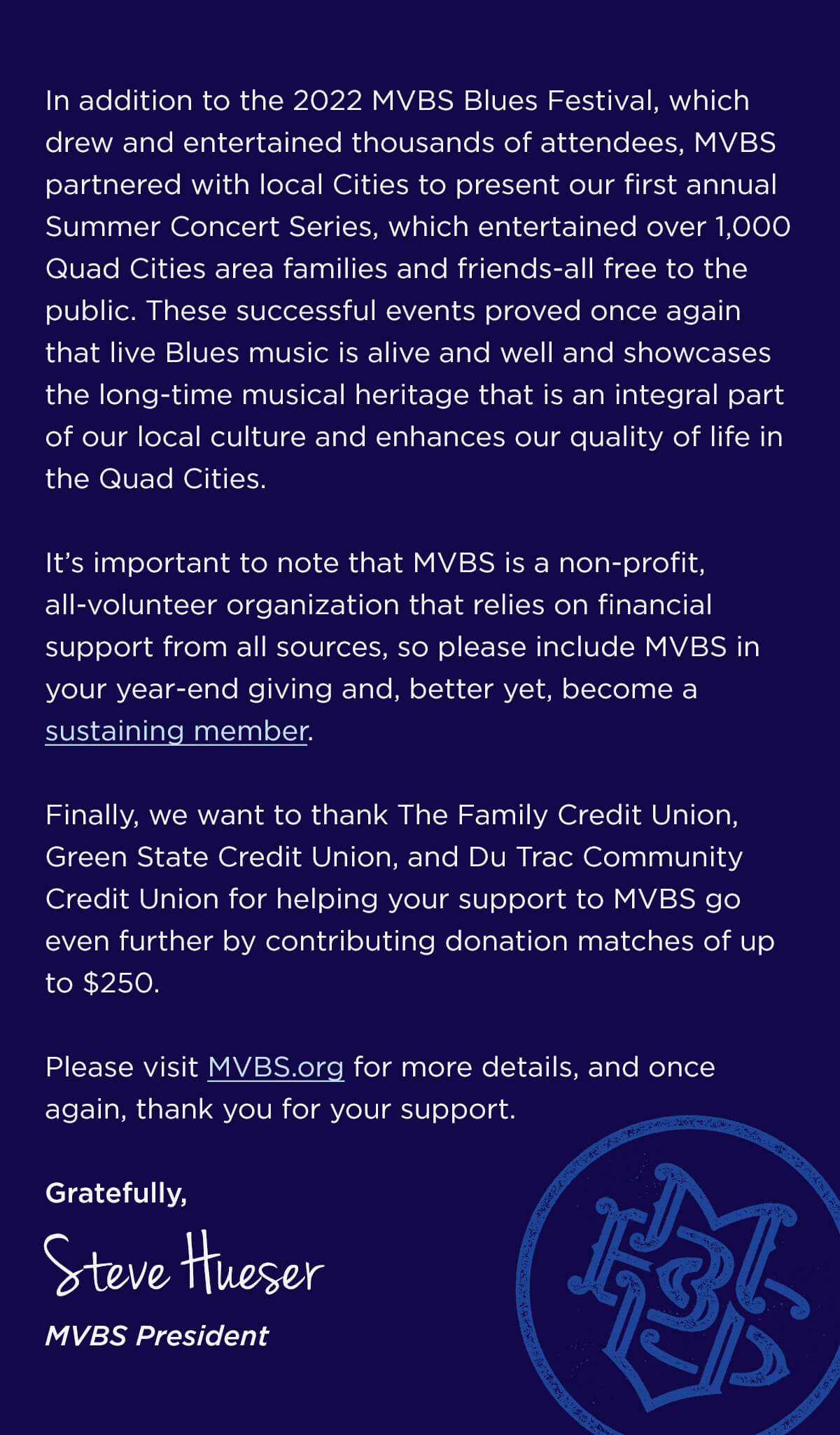 MVBS, a non-profit organization, hosted successful events in 2022, including the MVBS Blues Festival and the first annual Summer concerts Series, which showcased live blues music as an integral part of local culture and attracted thousands of attendees. These events were made possible with financial support from various sources, and the organization encourages individuals to contribute to its mission through year-end giving and becoming a sustaining member.